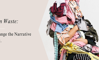 Fashion Waste: Let’s Change the Narrative Together
